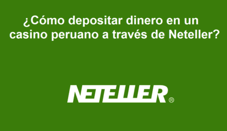 ¿Cómo depositar dinero en un casino peruano a través de Neteller?