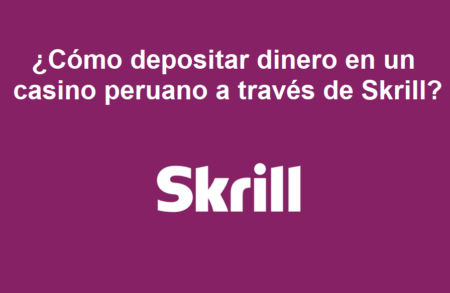 ¿Cómo depositar dinero en un casino peruano a través de Skrill?