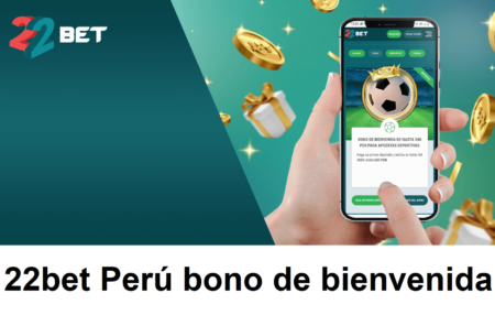 22bet Perú bono de bienvenida