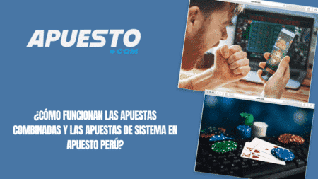 ¿Cómo funcionan las apuestas combinadas y las apuestas de sistema en Apuesto Perú?