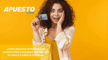 ¿Cómo realizar un depósito en Apuesto Perú utilizando una tarjeta de débito o crédito peruana?