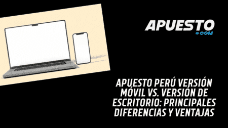 Apuesto Perú versión móvil vs. versión de escritorio: principales diferencias y ventajas