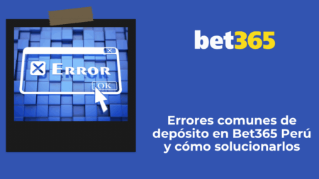 Errores comunes de depósito en Bet365 Perú y cómo solucionarlos