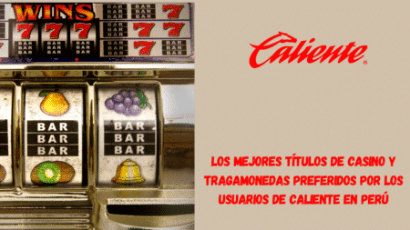Los mejores títulos de casino y tragamonedas preferidos por los usuarios de Caliente en Perú