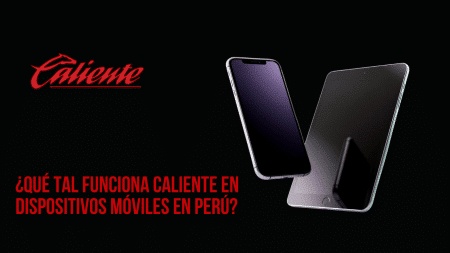 ¿Qué tal funciona Caliente en dispositivos móviles en Perú?