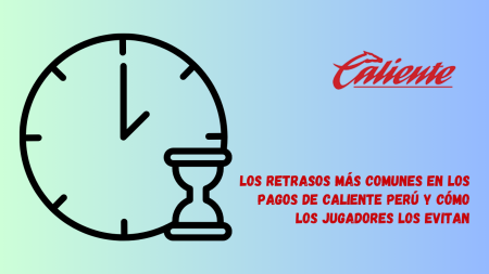 Los retrasos más comunes en los pagos de Caliente Perú y cómo los jugadores los evitan